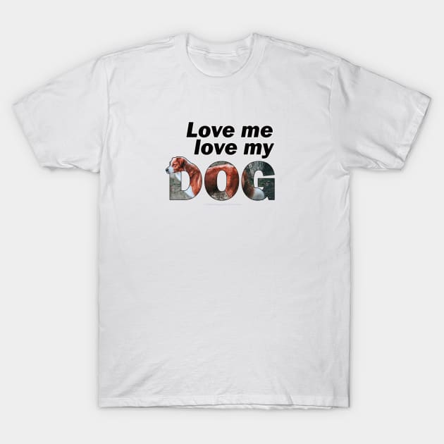 Love me love my dog - brown and white collie oil painting word art T-Shirt by DawnDesignsWordArt